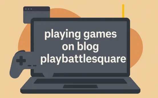 Playing Games on Blog PlayBattleSquare